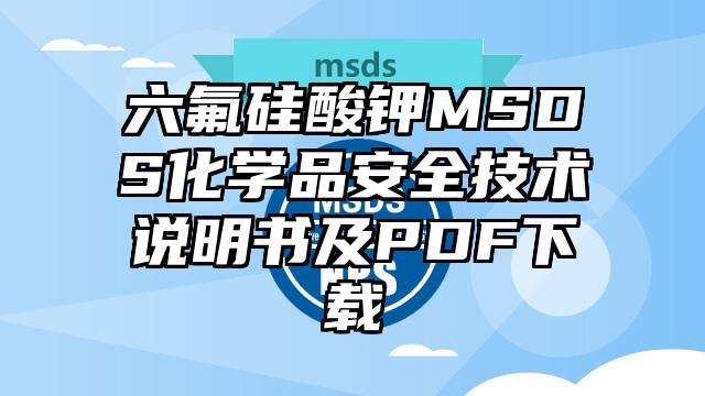 六氟硅酸鉀MSDS化學品安全技術說明書及PDF下載