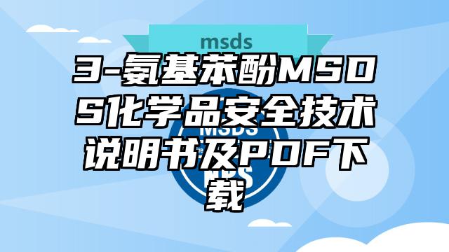 3-氨基苯酚MSDS化學品安全技術說明書及PDF下載