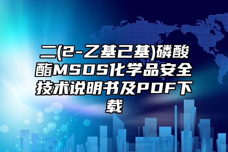 二(2-乙基己基)磷酸酯MSDS化學品安全技術說明書及PDF下載