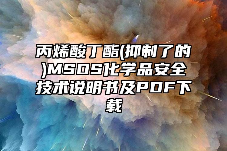 丙烯酸丁酯(抑制了的)MSDS化學品安全技術說明書及PDF下載